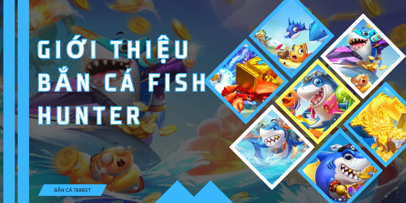 Bắn Cá Fish Hunter được yêu thích vì mức thưởng cao trên 789BET