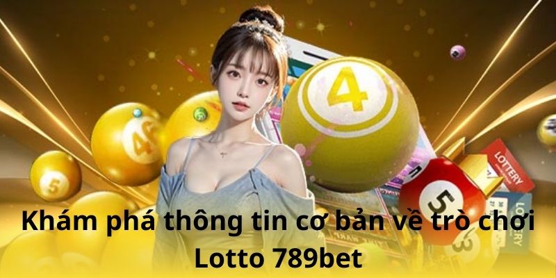 Khám phá thông tin cơ bản về trò chơi Lotto 789bet