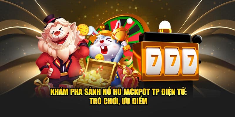 Sảnh nổ hũ TP Điện Tử - Kho game hấp dẫn số 1